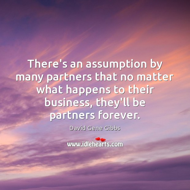 There’s an assumption by many partners that no matter what happens to David Gene Gibbs Picture Quote