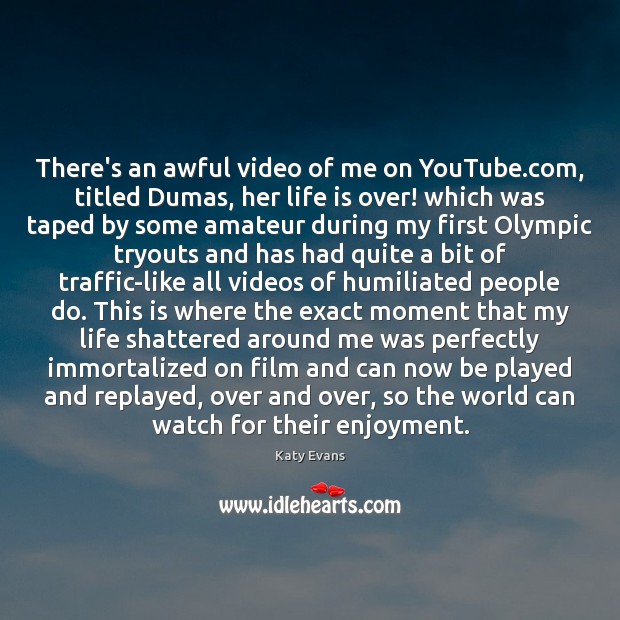There’s an awful video of me on YouTube.com, titled Dumas, her Katy Evans Picture Quote