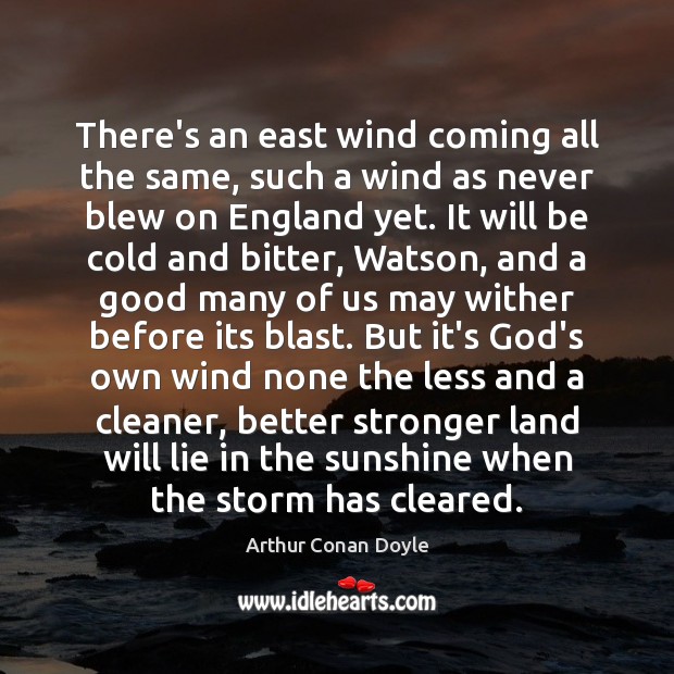 There’s an east wind coming all the same, such a wind as Arthur Conan Doyle Picture Quote