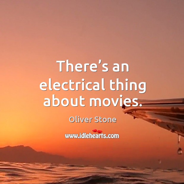 There’s an electrical thing about movies. Image