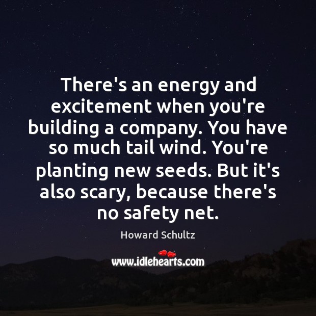 There’s an energy and excitement when you’re building a company. You have Howard Schultz Picture Quote