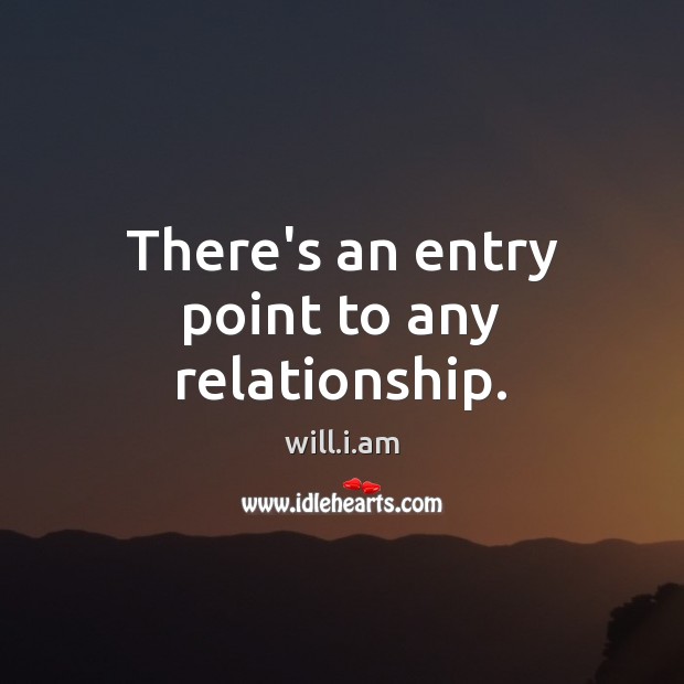 There’s an entry point to any relationship. will.i.am Picture Quote