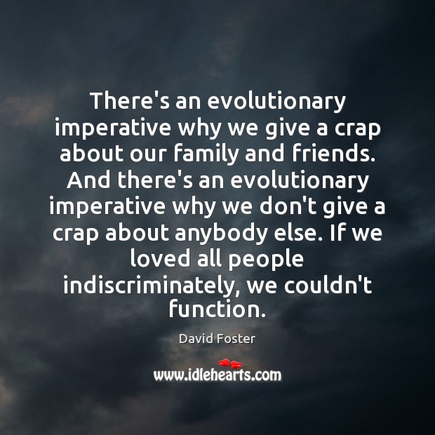 There’s an evolutionary imperative why we give a crap about our family David Foster Picture Quote