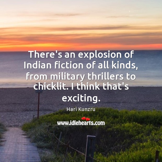 There’s an explosion of Indian fiction of all kinds, from military thrillers Hari Kunzru Picture Quote