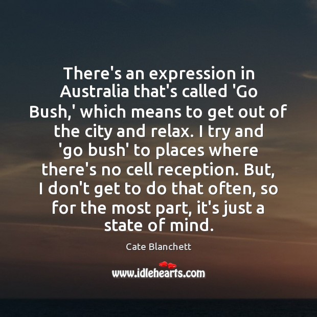 There’s an expression in Australia that’s called ‘Go Bush,’ which means Cate Blanchett Picture Quote