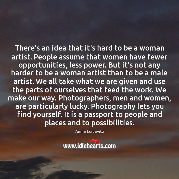 There’s an idea that it’s hard to be a woman artist. People Annie Leibovitz Picture Quote