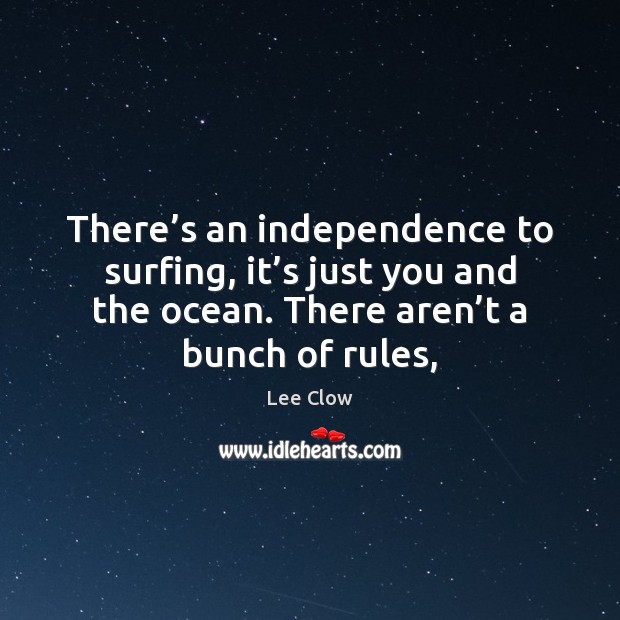 There’s an independence to surfing, it’s just you and the Lee Clow Picture Quote