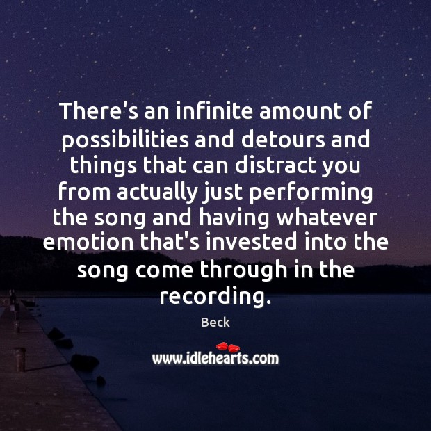 There’s an infinite amount of possibilities and detours and things that can Image