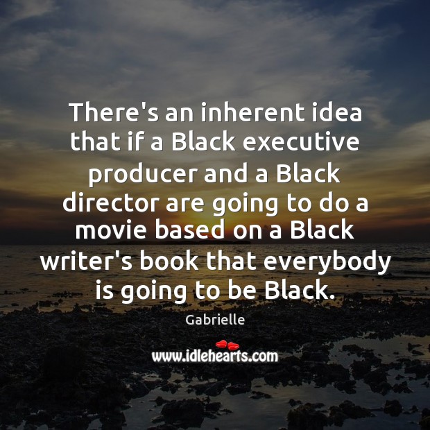 There’s an inherent idea that if a Black executive producer and a Gabrielle Picture Quote