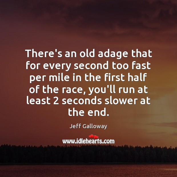 There’s an old adage that for every second too fast per mile Jeff Galloway Picture Quote