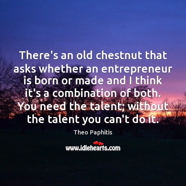 There’s an old chestnut that asks whether an entrepreneur is born or Image