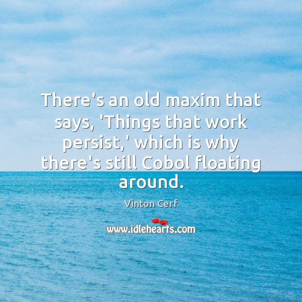 There’s an old maxim that says, ‘Things that work persist,’ which Image