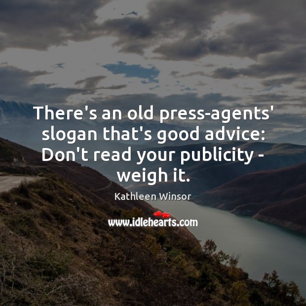 There’s an old press-agents’ slogan that’s good advice: Don’t read your publicity Kathleen Winsor Picture Quote