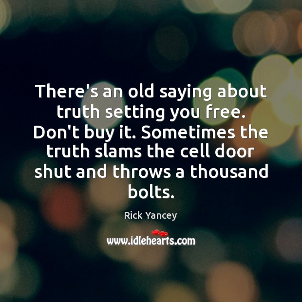 There’s an old saying about truth setting you free. Don’t buy it. Rick Yancey Picture Quote