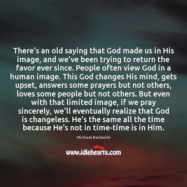 There’s an old saying that God made us in His image, and Michael Beckwith Picture Quote