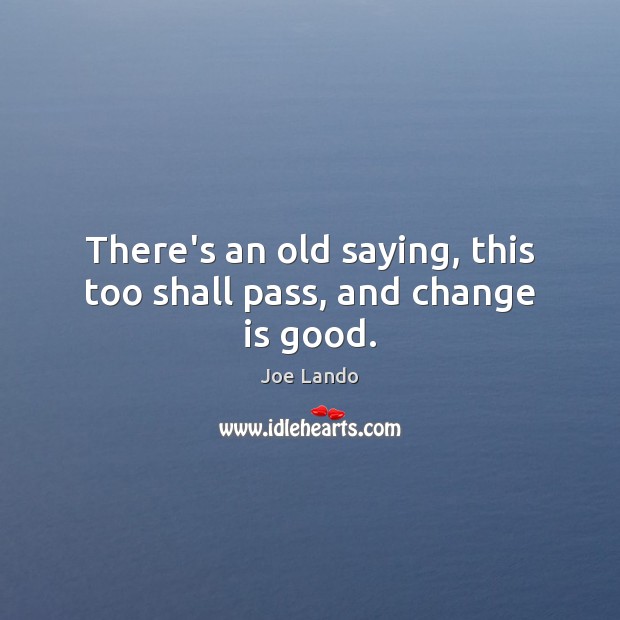 There’s an old saying, this too shall pass, and change is good. Image
