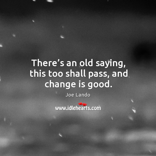 There’s an old saying, this too shall pass, and change is good. Image