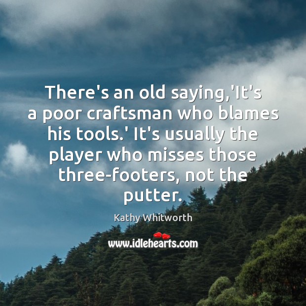 There’s an old saying,’It’s a poor craftsman who blames his tools. Image