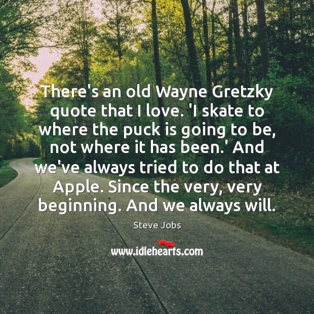 There’s an old Wayne Gretzky quote that I love. ‘I skate to Steve Jobs Picture Quote
