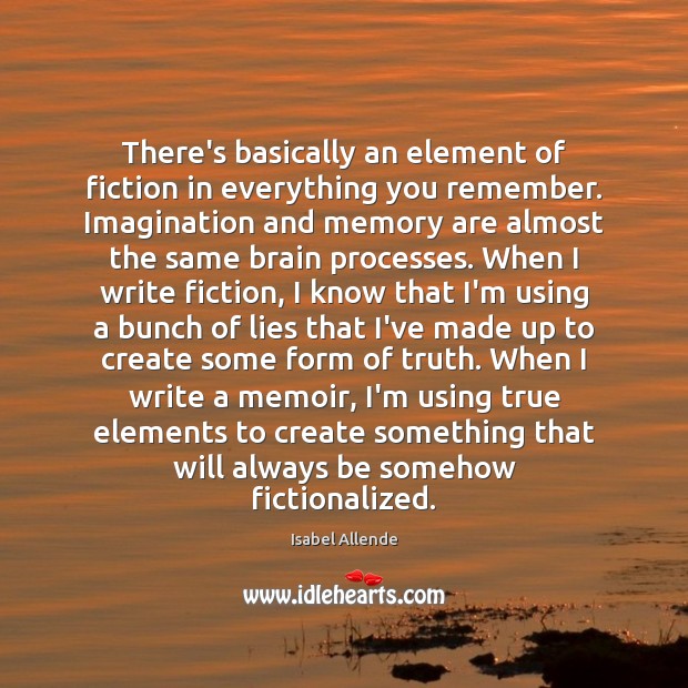 There’s basically an element of fiction in everything you remember. Imagination and Isabel Allende Picture Quote