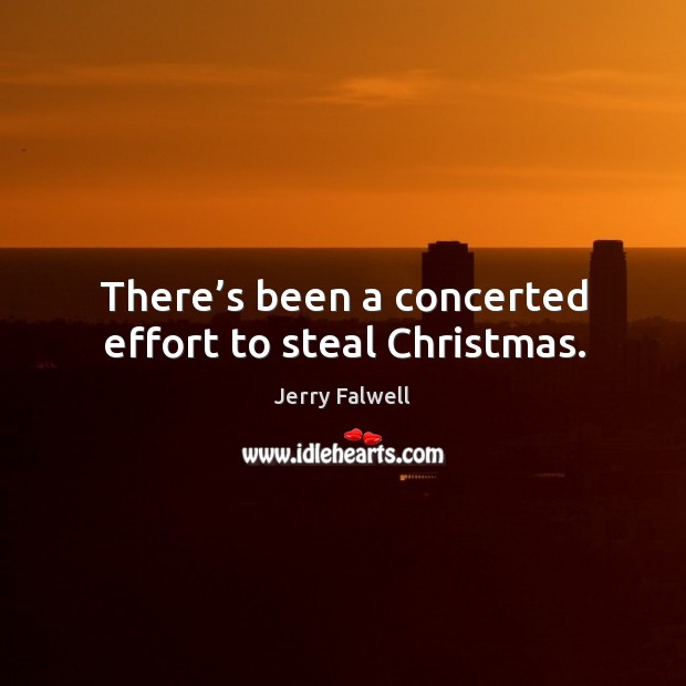 There’s been a concerted effort to steal christmas. Jerry Falwell Picture Quote
