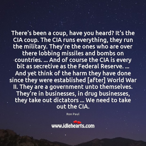 There’s been a coup, have you heard? It’s the CIA coup. The Ron Paul Picture Quote