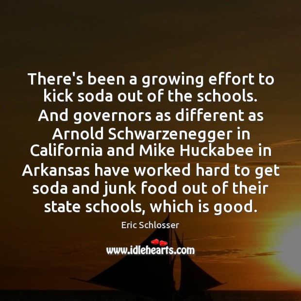 There’s been a growing effort to kick soda out of the schools. Eric Schlosser Picture Quote
