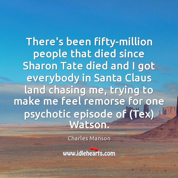 There’s been fifty-million people that died since Sharon Tate died and I Charles Manson Picture Quote