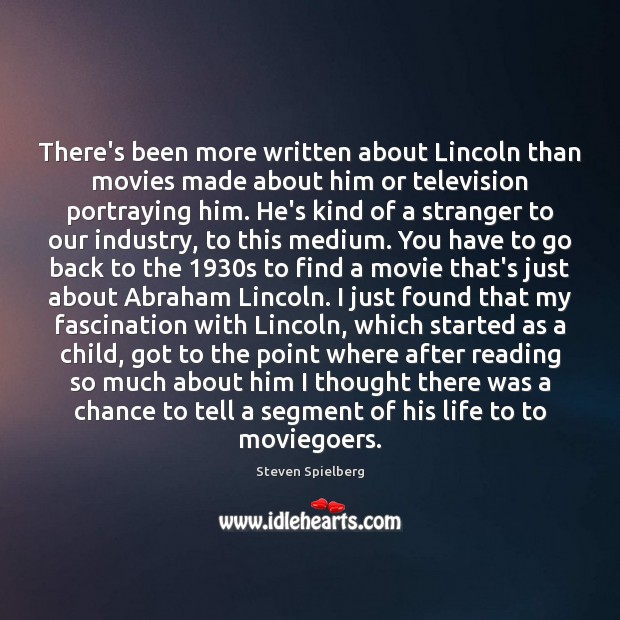 There’s been more written about Lincoln than movies made about him or Steven Spielberg Picture Quote