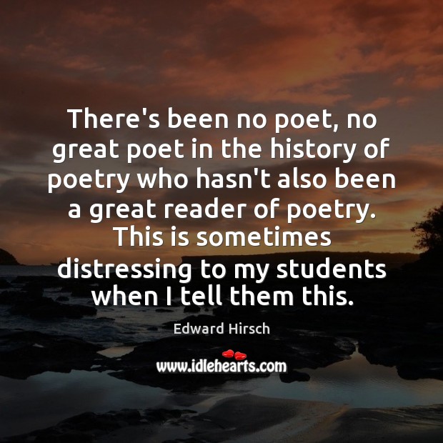 There’s been no poet, no great poet in the history of poetry Edward Hirsch Picture Quote