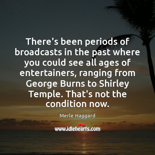 There’s been periods of broadcasts in the past where you could see Merle Haggard Picture Quote
