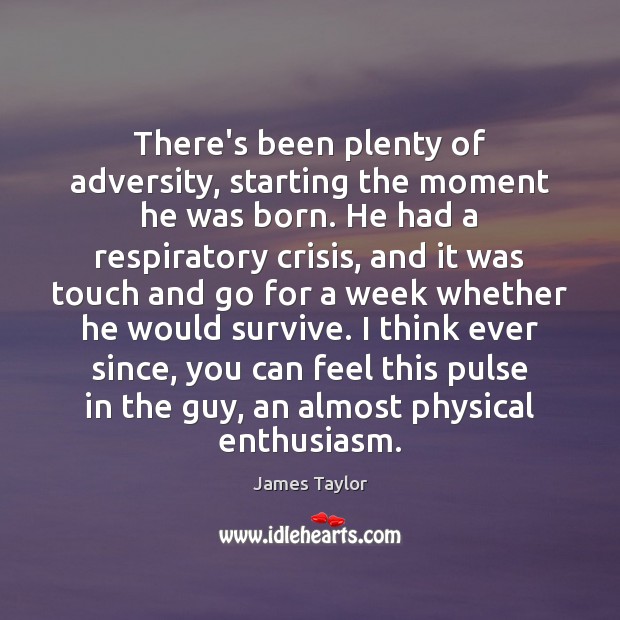 There’s been plenty of adversity, starting the moment he was born. He James Taylor Picture Quote