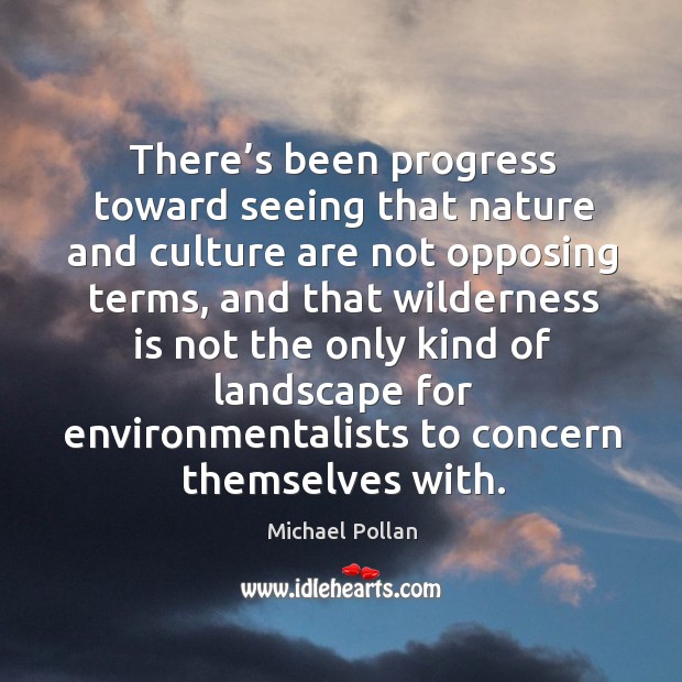 There’s been progress toward seeing that nature and culture are not opposing terms Image
