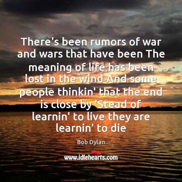 There’s been rumors of war and wars that have been The meaning Bob Dylan Picture Quote