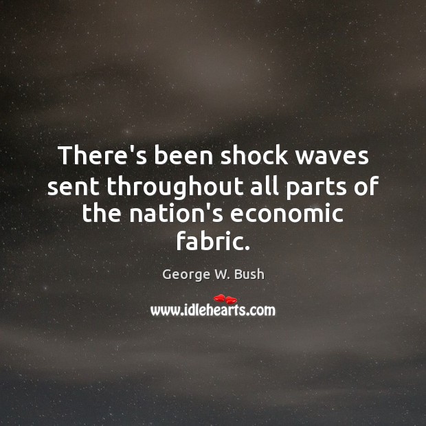 There’s been shock waves sent throughout all parts of the nation’s economic fabric. Image