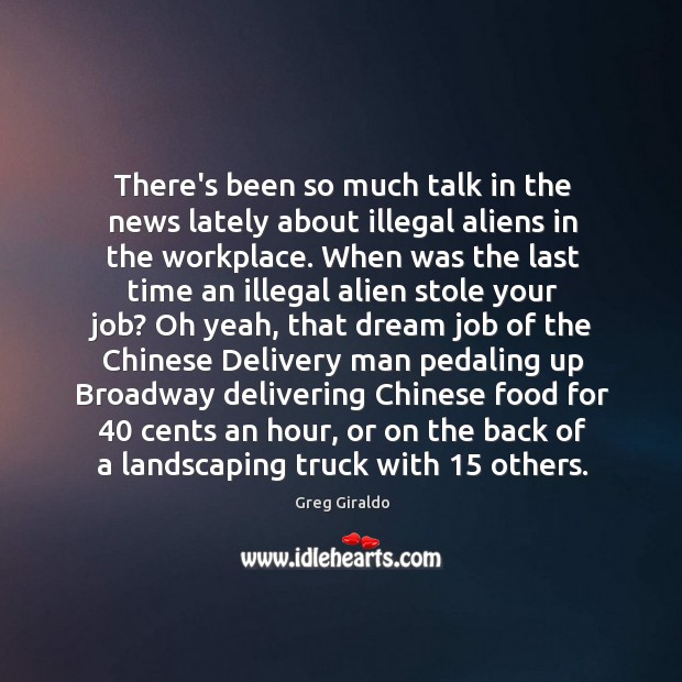 There’s been so much talk in the news lately about illegal aliens Greg Giraldo Picture Quote