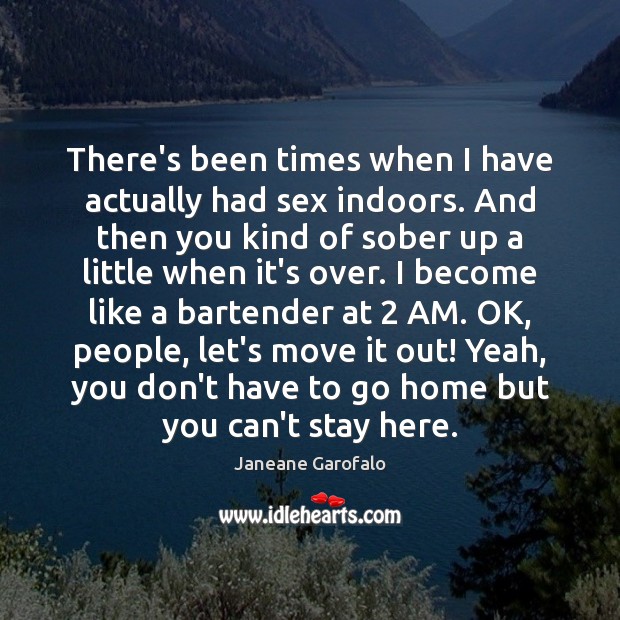 There’s been times when I have actually had sex indoors. And then Image