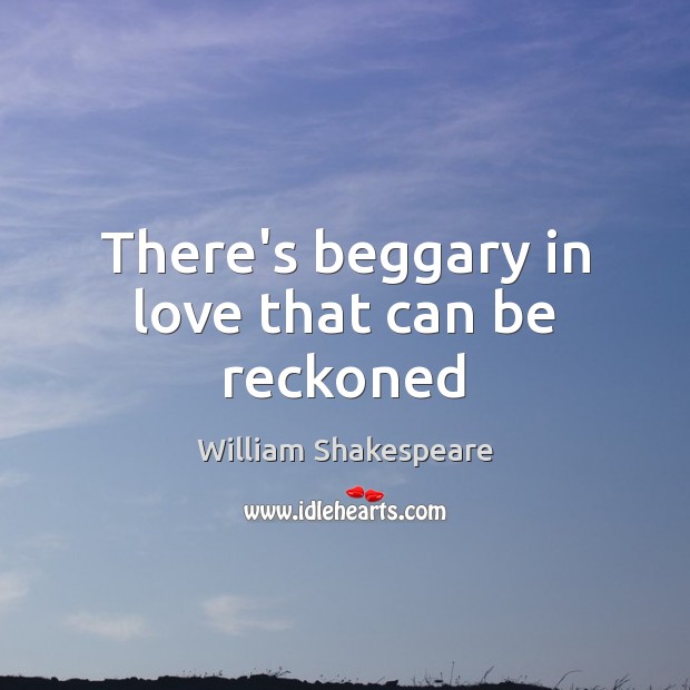 There’s beggary in love that can be reckoned Image