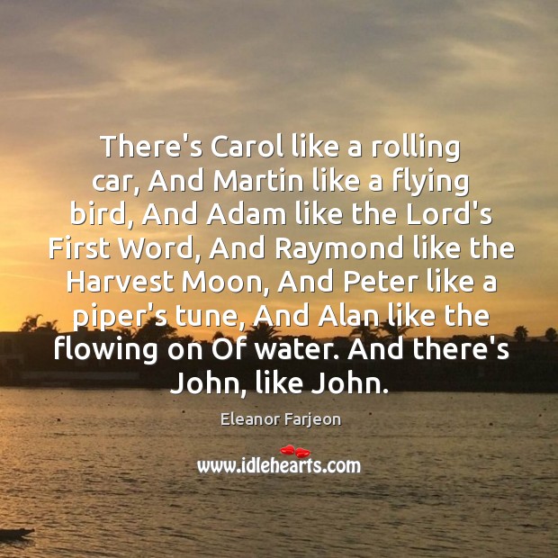 There’s Carol like a rolling car, And Martin like a flying bird, Eleanor Farjeon Picture Quote