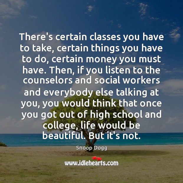 There’s certain classes you have to take, certain things you have to Snoop Dogg Picture Quote
