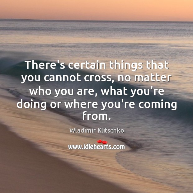 There’s certain things that you cannot cross, no matter who you are, Wladimir Klitschko Picture Quote