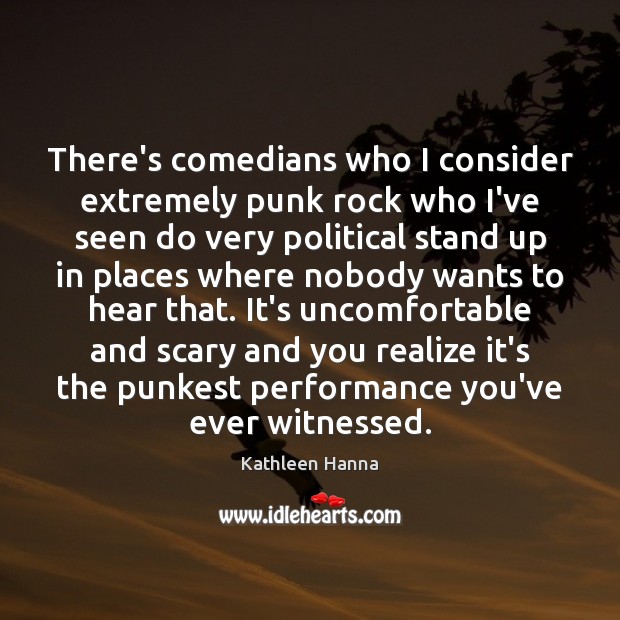 There’s comedians who I consider extremely punk rock who I’ve seen do Kathleen Hanna Picture Quote