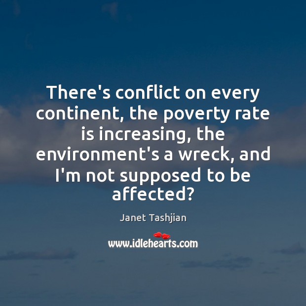 There’s conflict on every continent, the poverty rate is increasing, the environment’s Environment Quotes Image