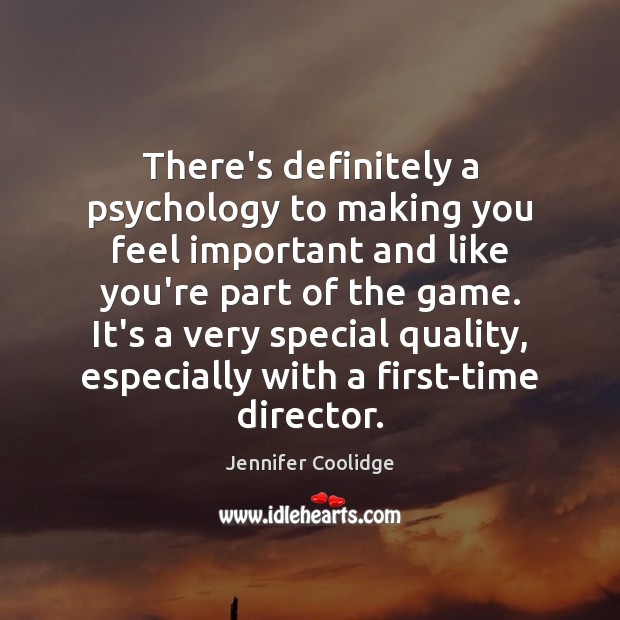 There’s definitely a psychology to making you feel important and like you’re Jennifer Coolidge Picture Quote