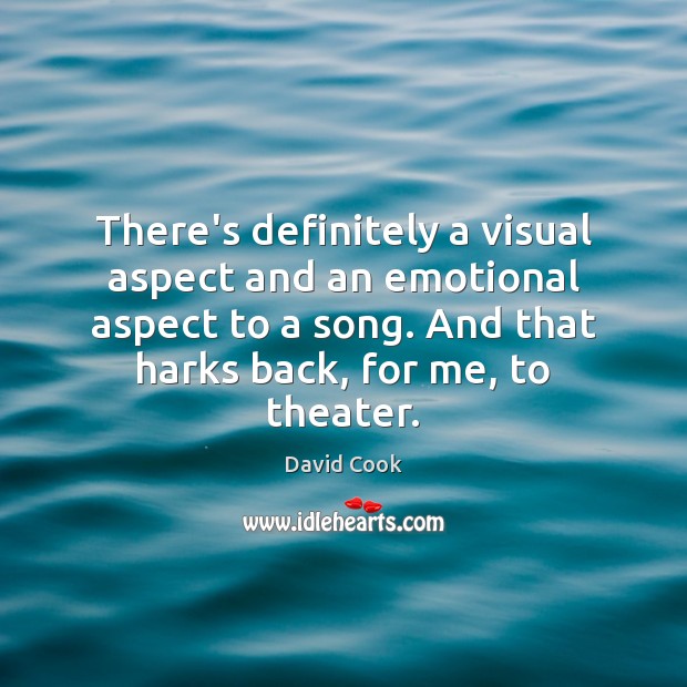 There’s definitely a visual aspect and an emotional aspect to a song. David Cook Picture Quote