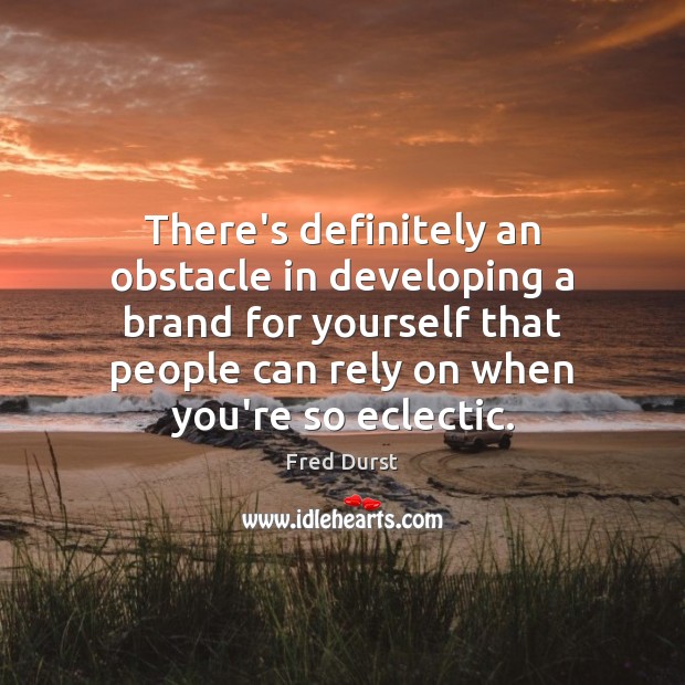 There’s definitely an obstacle in developing a brand for yourself that people Image