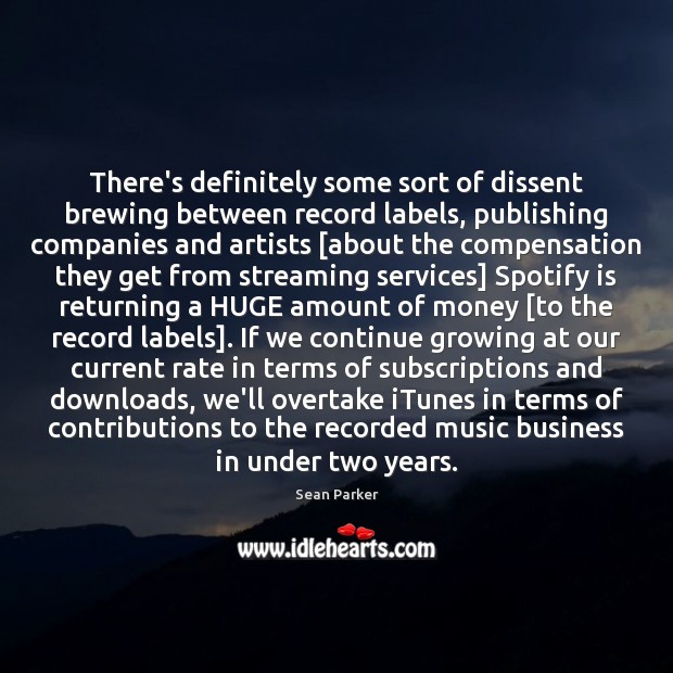 There’s definitely some sort of dissent brewing between record labels, publishing companies Sean Parker Picture Quote