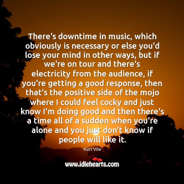 There’s downtime in music, which obviously is necessary or else you’d lose Image