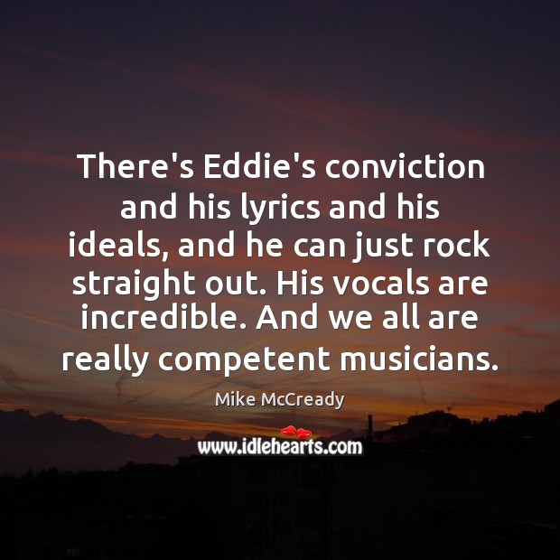 There’s Eddie’s conviction and his lyrics and his ideals, and he can Mike McCready Picture Quote