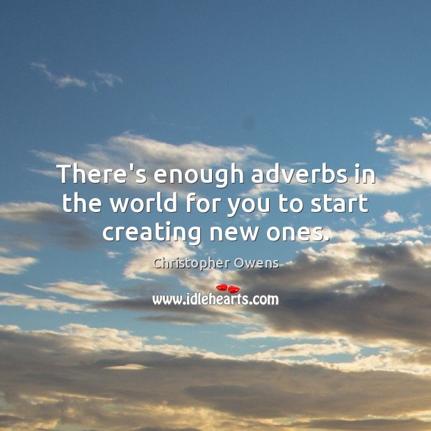There’s enough adverbs in the world for you to start creating new ones. Image